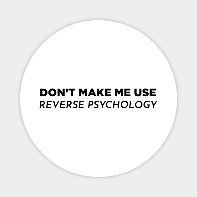 Don't make me use reverse psychology Magnet by Mitz1313